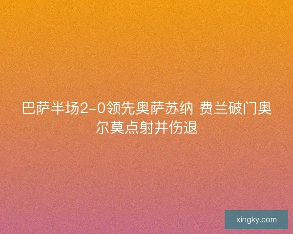 巴萨半场2-0领先奥萨苏纳 费兰破门奥尔莫点射并伤退
